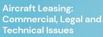 Aircraft Leasing: Commercial, Legal and Technical Issues